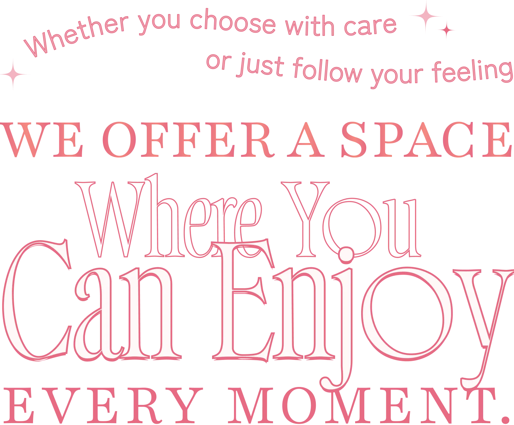 Whether you choose with care or just follow your feeling. We offer a space where you can enjoy every moment.
